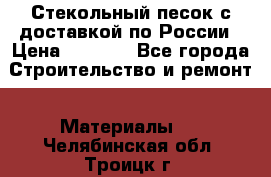  Стекольный песок с доставкой по России › Цена ­ 1 190 - Все города Строительство и ремонт » Материалы   . Челябинская обл.,Троицк г.